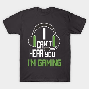 Can't Hear You I'm Gaming T-Shirt